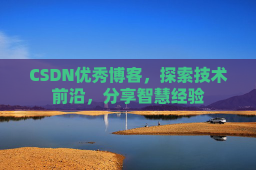 CSDN优秀博客，探索技术前沿，分享智慧经验