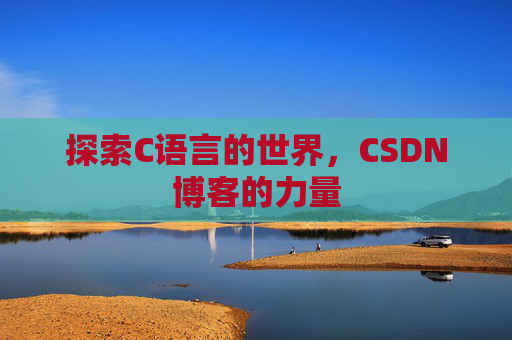 探索C语言的世界，CSDN博客的力量
